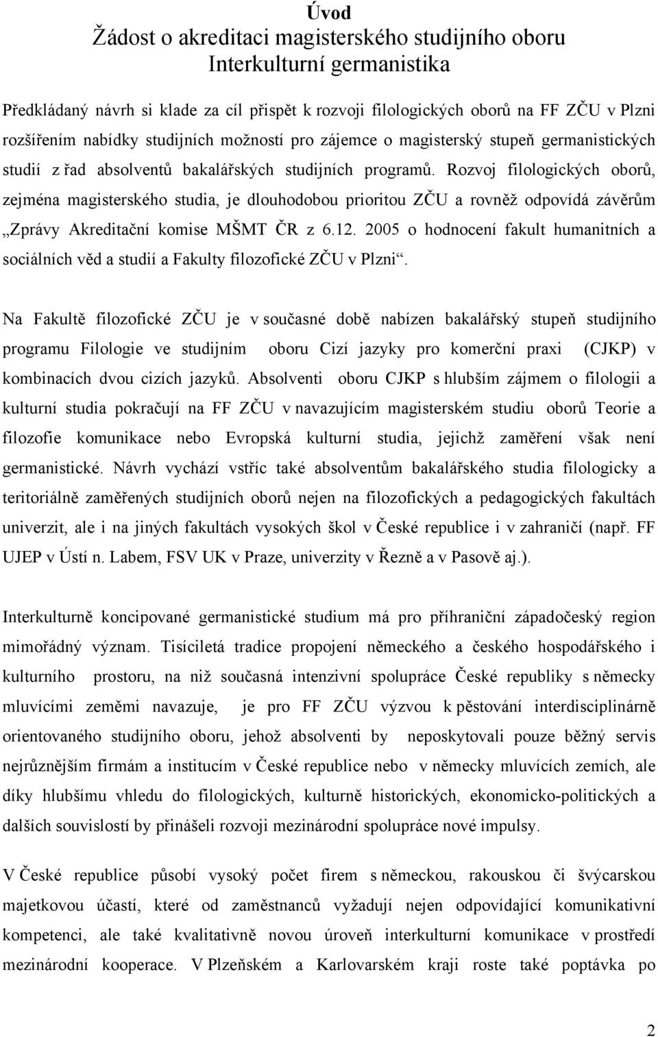 Rozvoj filologických oborů, zejména magisterského studia, je dlouhodobou prioritou ZČU a rovněž odpovídá závěrům Zprávy Akreditační komise MŠMT ČR z 6.12.