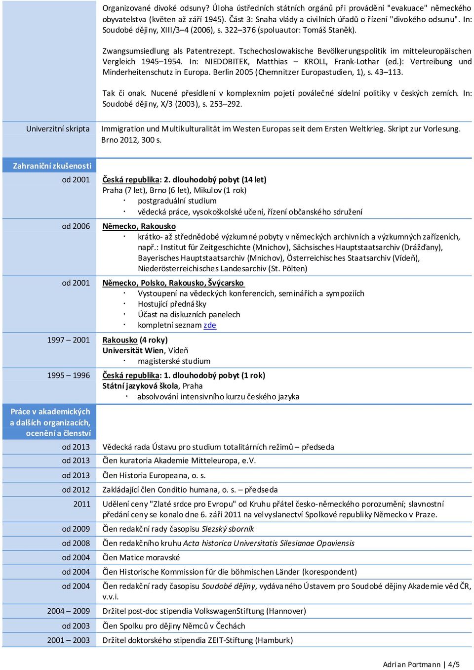 In: NIEDOBITEK, Matthias KROLL, Frank-Lothar (ed.): Vertreibung und Minderheitenschutz in Europa. Berlin 2005 (Chemnitzer Europastudien, 1), s. 43 113. Tak či onak.