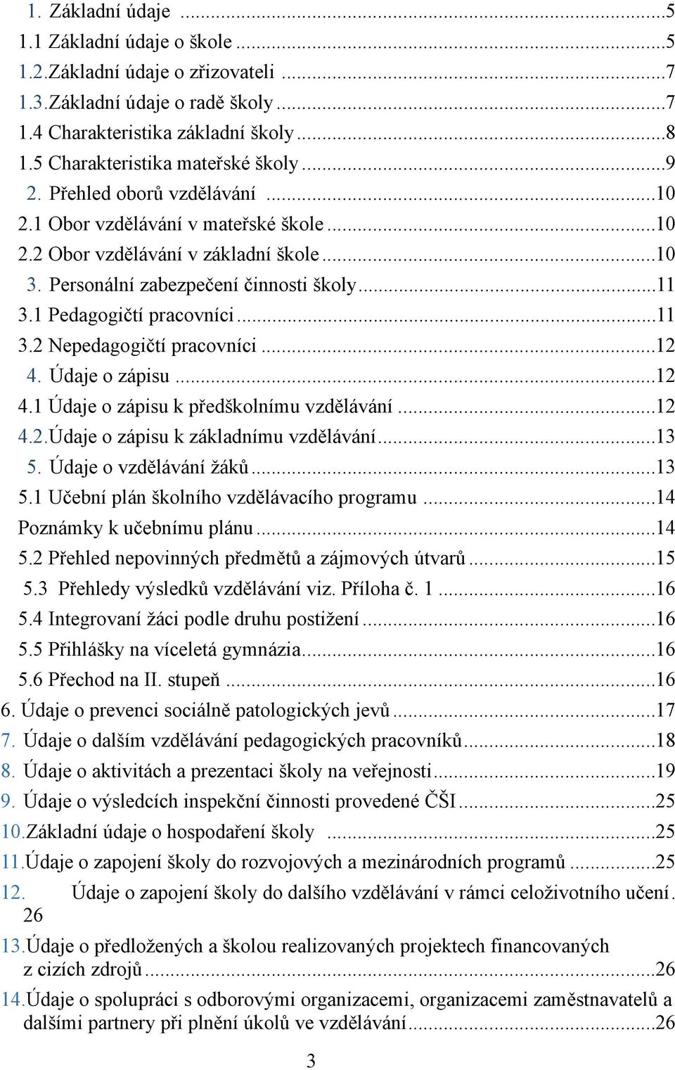 .. 11 3.1 Pedagogičtí pracovníci... 11 3.2 Nepedagogičtí pracovníci... 12 4. Údaje o zápisu... 12 4.1 Údaje o zápisu k předškolnímu vzdělávání... 12 4.2.Údaje o zápisu k základnímu vzdělávání... 13 5.