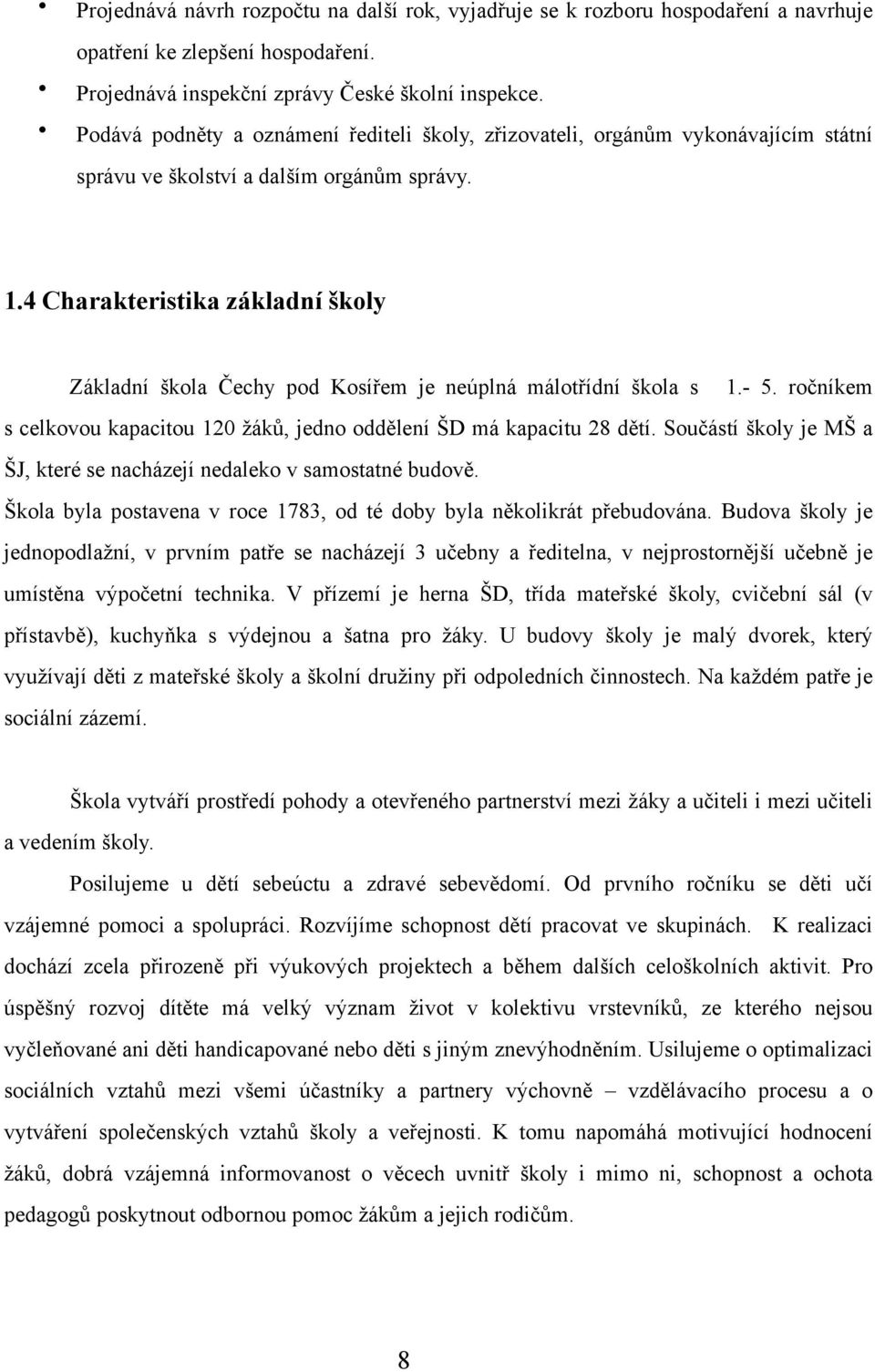 4 Charakteristika základní školy Základní škola Čechy pod Kosířem je neúplná málotřídní škola s 1.- 5. ročníkem s celkovou kapacitou 120 žáků, jedno oddělení ŠD má kapacitu 28 dětí.