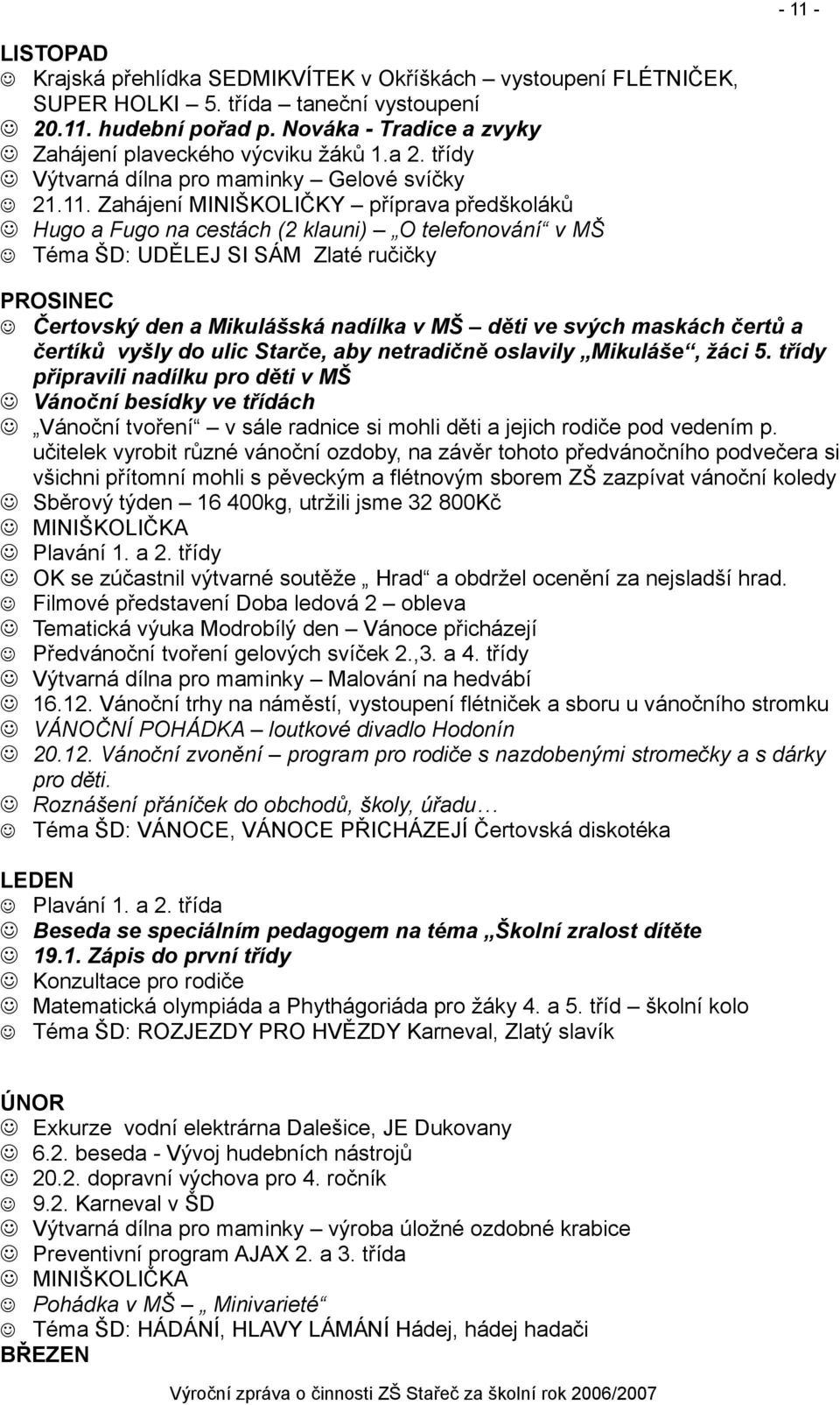 Zahájení MINIŠKOLIČKY příprava předškoláků Hugo a Fugo na cestách (2 klauni) O telefonování v MŠ Téma ŠD: UDĚLEJ SI SÁM Zlaté ručičky PROSINEC Čertovský den a Mikulášská nadílka v MŠ děti ve svých