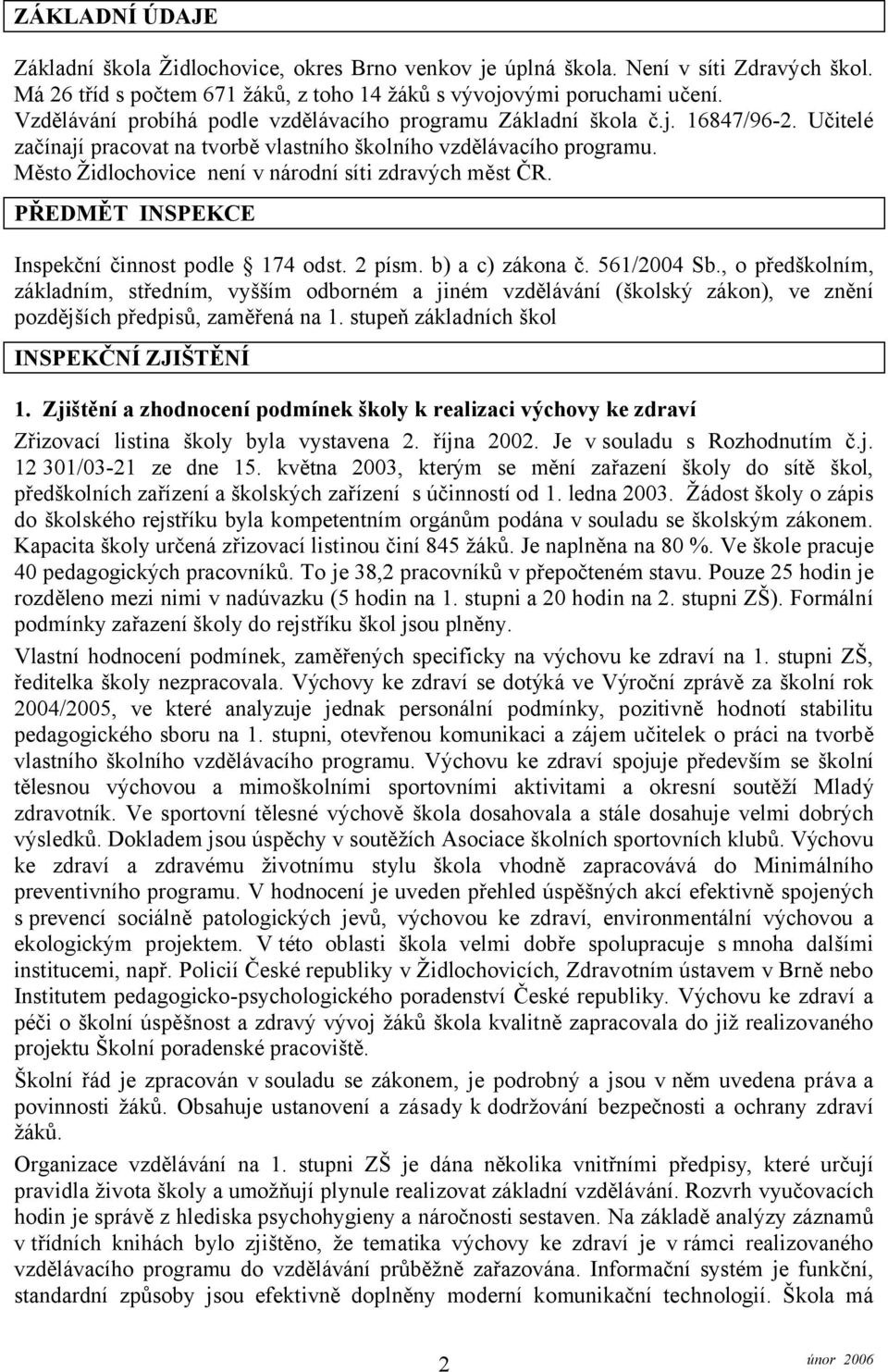 Město Židlochovice není v národní síti zdravých měst ČR. PŘEDMĚT INSPEKCE Inspekční činnost podle 174 odst. 2 písm. b) a c) zákona č. 561/2004 Sb.