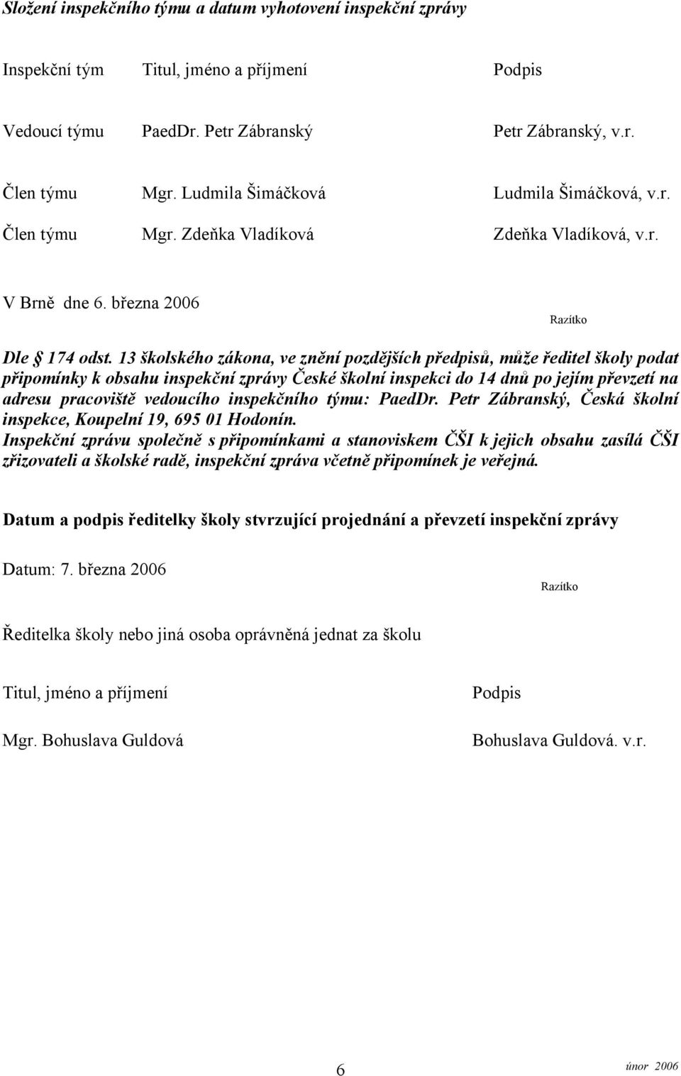 13 školského zákona, ve znění pozdějších předpisů, může ředitel školy podat připomínky k obsahu inspekční zprávy České školní inspekci do 14 dnů po jejím převzetí na adresu pracoviště vedoucího