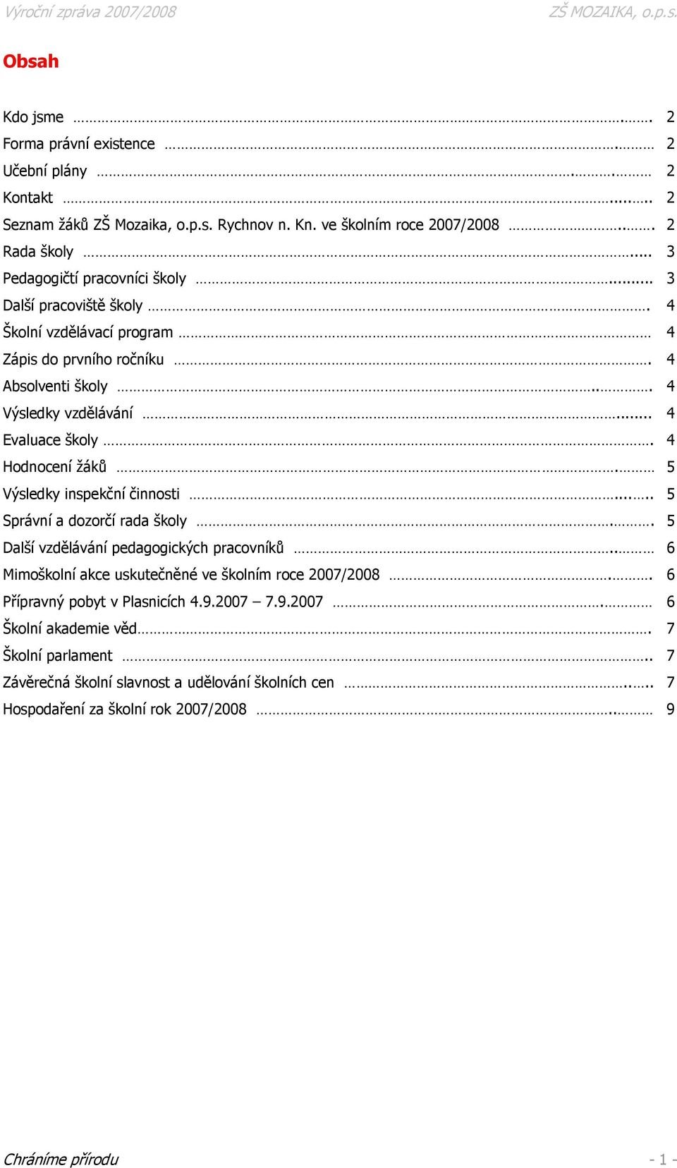 4 Hodnocení žáků. 5 Výsledky inspekční činnosti..... 5 Správní a dozorčí rada školy.. 5 Další vzdělávání pedagogických pracovníků.. 6 Mimoškolní akce uskutečněné ve školním roce 2007/2008.