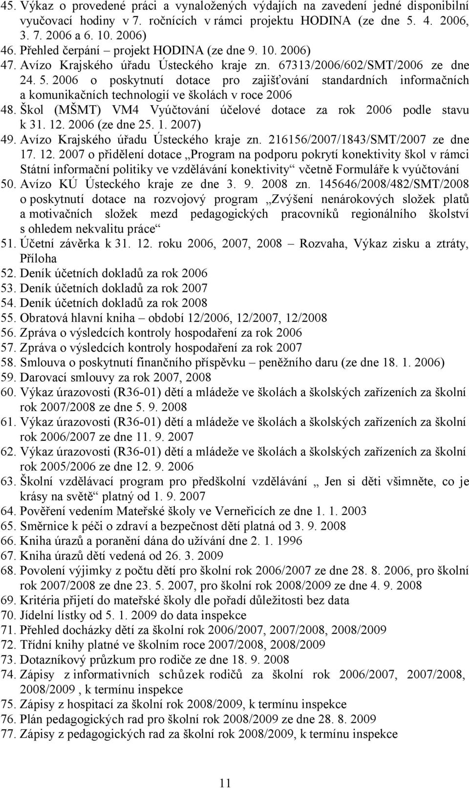 2006 o poskytnutí dotace pro zajišťování standardních informačních a komunikačních technologií ve školách v roce 2006 48. Škol (MŠMT) VM4 Vyúčtování účelové dotace za rok 2006 podle stavu k 31. 12.