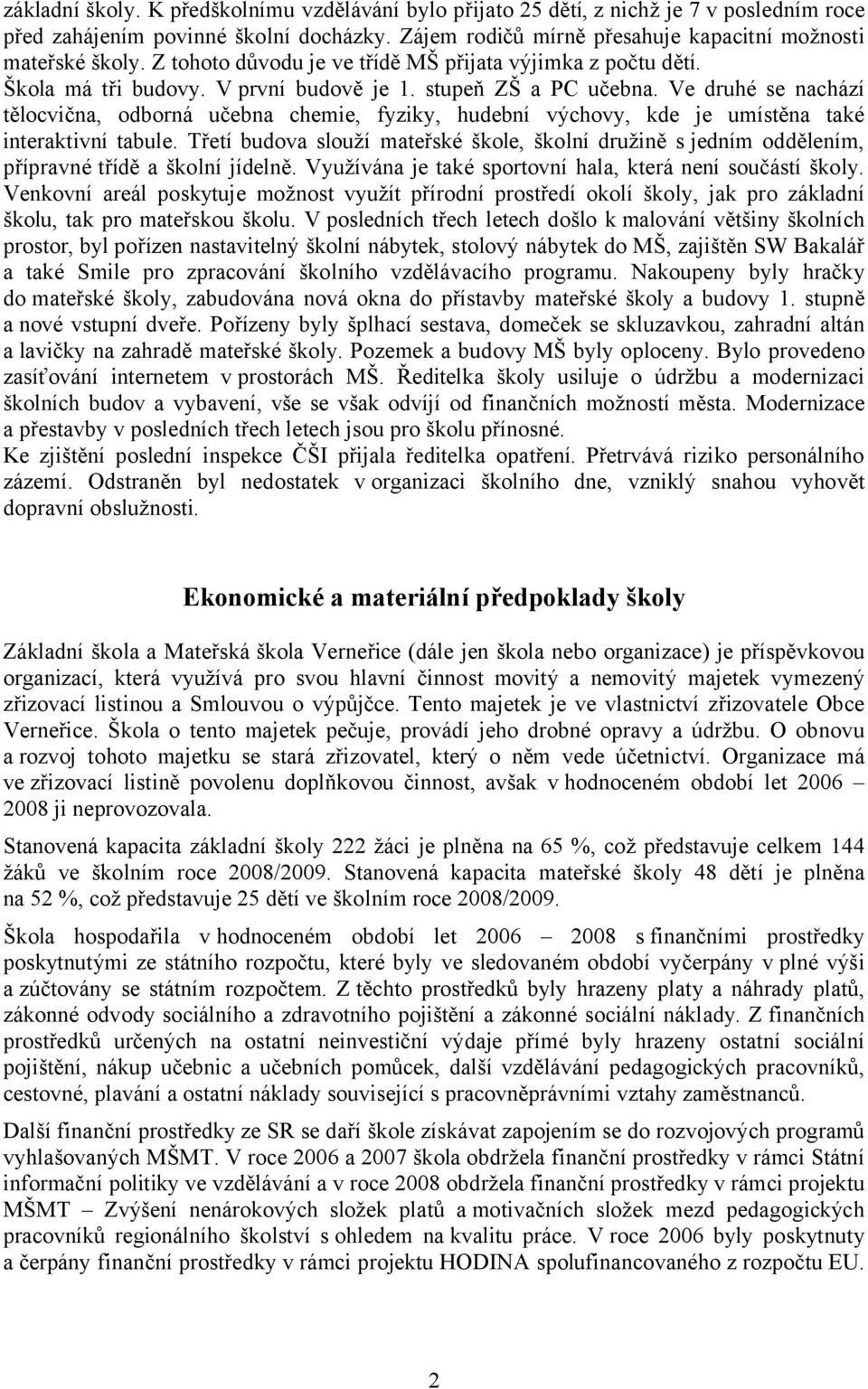 Ve druhé se nachází tělocvična, odborná učebna chemie, fyziky, hudební výchovy, kde je umístěna také interaktivní tabule.