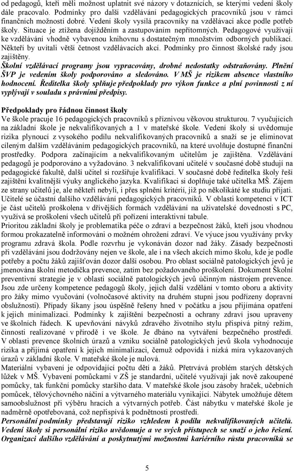 Situace je ztížena dojížděním a zastupováním nepřítomných. Pedagogové využívají ke vzdělávání vhodně vybavenou knihovnu s dostatečným množstvím odborných publikací.