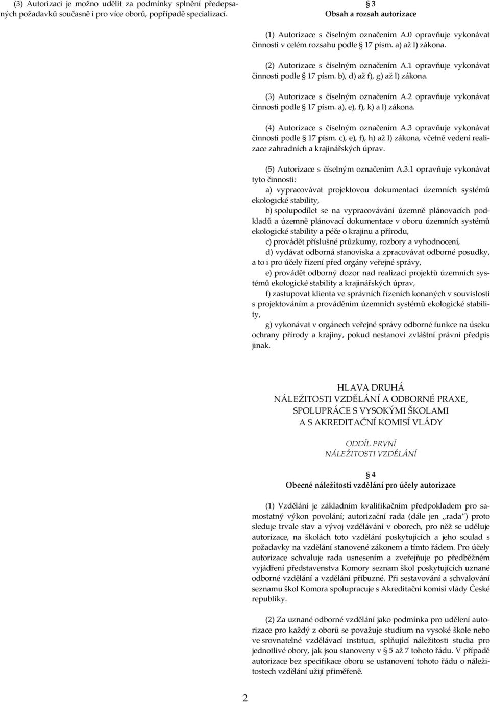 (3) Autorizace s číselným označením A.2 opravňuje vykonávat činnosti podle 17 písm. a), e), f), k) a l) zákona. (4) Autorizace s číselným označením A.3 opravňuje vykonávat činnosti podle 17 písm.