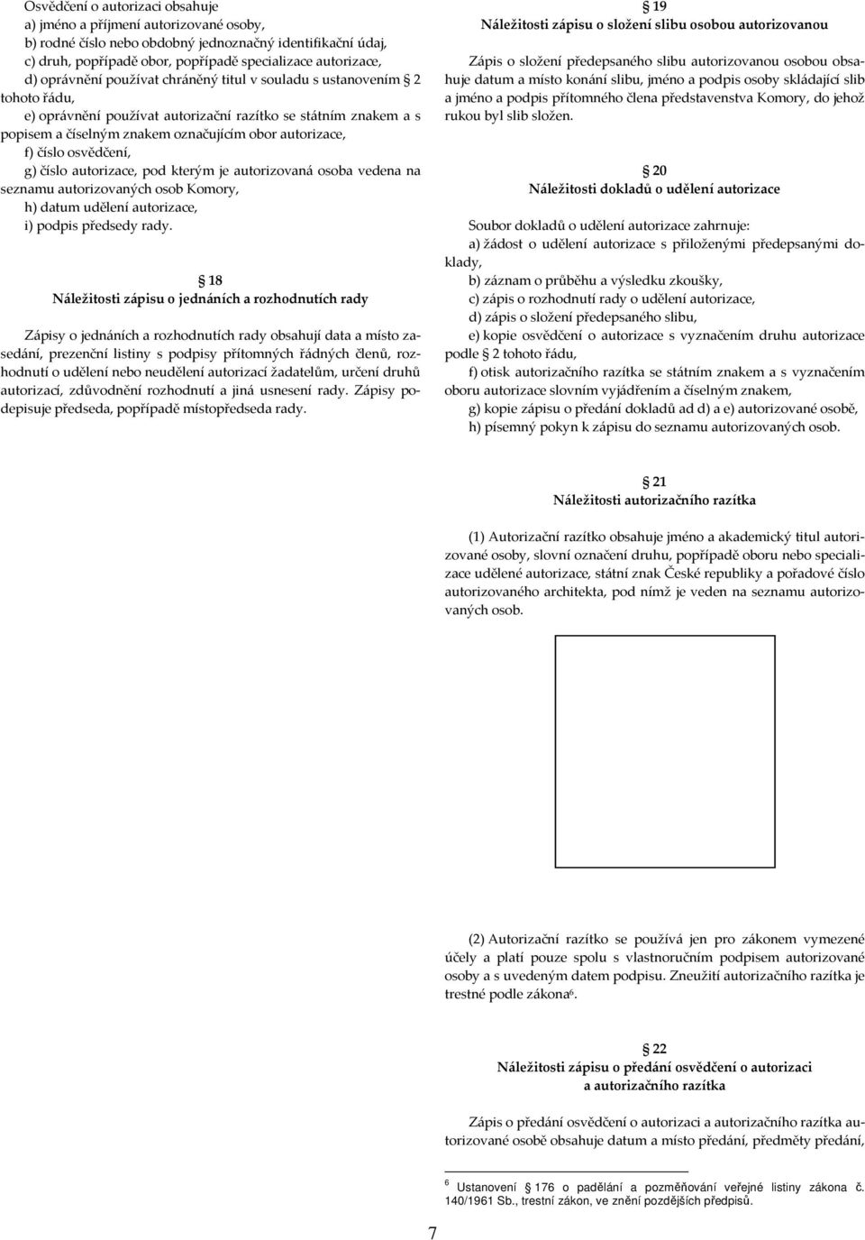 číslo osvědčení, g) číslo autorizace, pod kterým je autorizovaná osoba vedena na seznamu autorizovaných osob Komory, h) datum udělení autorizace, i) podpis předsedy rady.