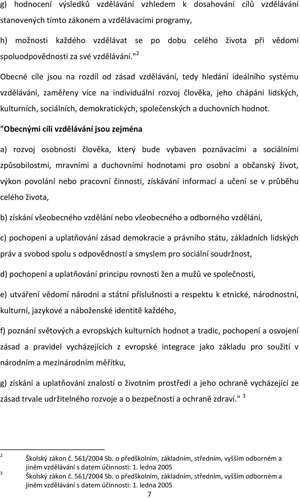 " 2 Obecné cíle jsou na rozdíl od zásad vzdělávání, tedy hledání ideálního systému vzdělávání, zaměřeny více na individuální rozvoj člověka, jeho chápání lidských, kulturních, sociálních,