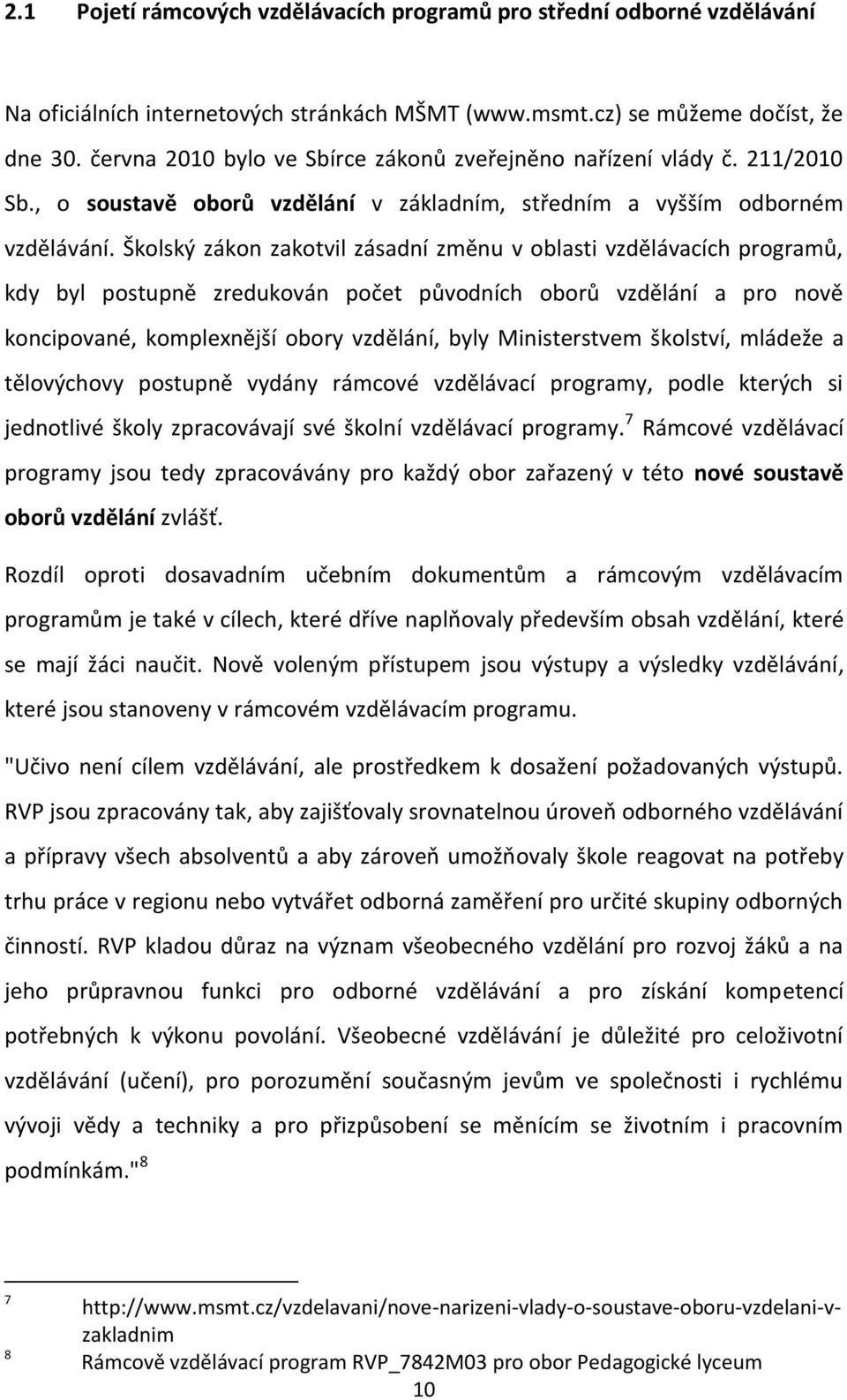 Školský zákon zakotvil zásadní změnu v oblasti vzdělávacích programů, kdy byl postupně zredukován počet původních oborů vzdělání a pro nově koncipované, komplexnější obory vzdělání, byly