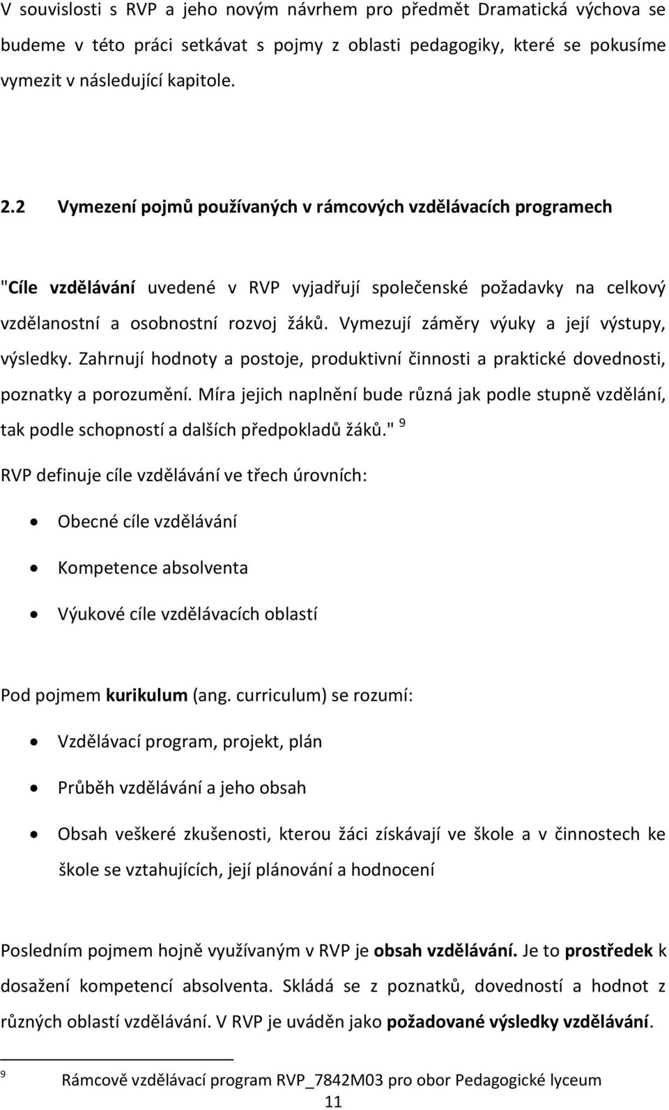 Vymezují záměry výuky a její výstupy, výsledky. Zahrnují hodnoty a postoje, produktivní činnosti a praktické dovednosti, poznatky a porozumění.