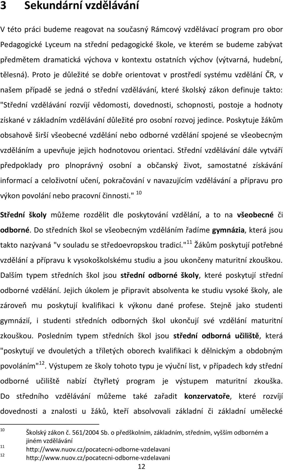 Proto je důležité se dobře orientovat v prostředí systému vzdělání ČR, v našem případě se jedná o střední vzdělávání, které školský zákon definuje takto: "Střední vzdělávání rozvíjí vědomosti,