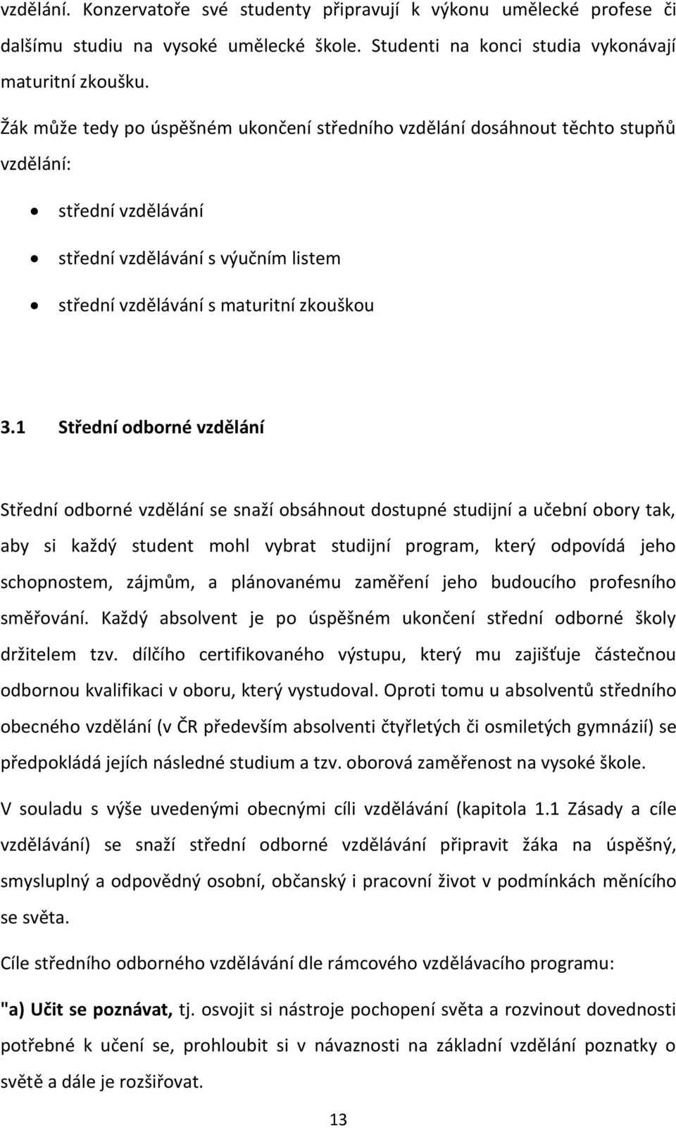 1 Střední odborné vzdělání Střední odborné vzdělání se snaží obsáhnout dostupné studijní a učební obory tak, aby si každý student mohl vybrat studijní program, který odpovídá jeho schopnostem,