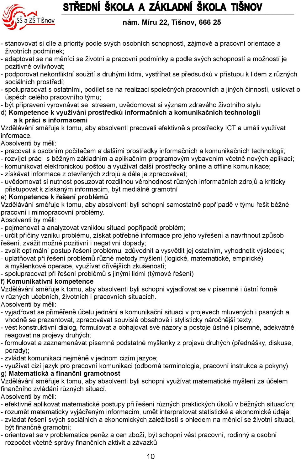 s ostatními, podílet se na realizaci společných pracovních a jiných činností, usilovat o úspěch celého pracovního týmu; - být připraveni vyrovnávat se stresem, uvědomovat si význam zdravého životního