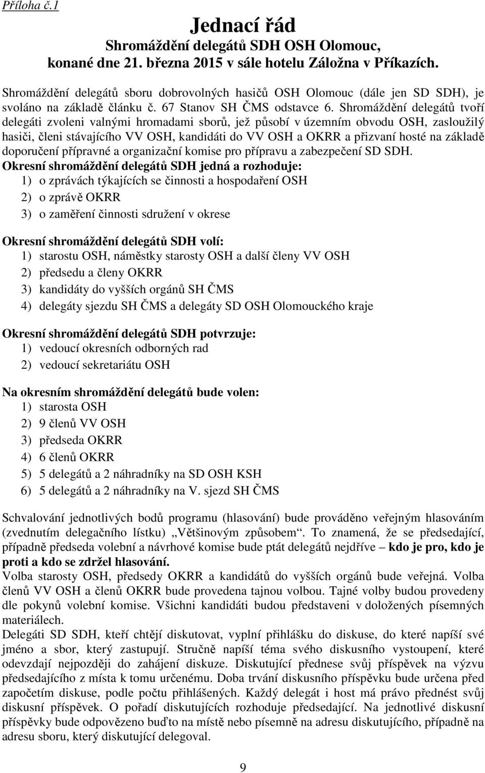 Shromáždění delegátů tvoří delegáti zvoleni valnými hromadami sborů, jež působí v územním obvodu OSH, zasloužilý hasiči, členi stávajícího VV OSH, kandidáti do VV OSH a OKRR a přizvaní hosté na