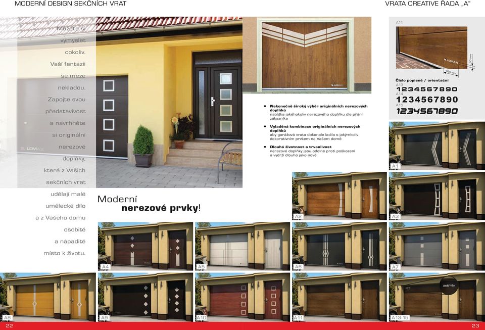 originálních nerezových doplňků aby garážová vrata dokonale ladila s jakýmkoliv dekorativním prvkem na Vašem domě Číslo popisné / orientační A13 A14 A15 325 mm 1234567890 1234567890 nerezové