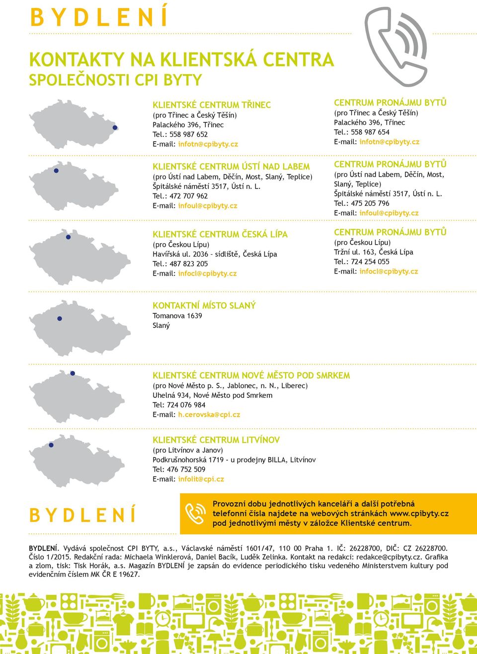 cz Klientské centrum Česká Lípa (pro Českou Lípu) Havířská ul. 2036 sídliště, Česká Lípa Tel.: 487 823 205 E-mail: infocl@cpibyty.