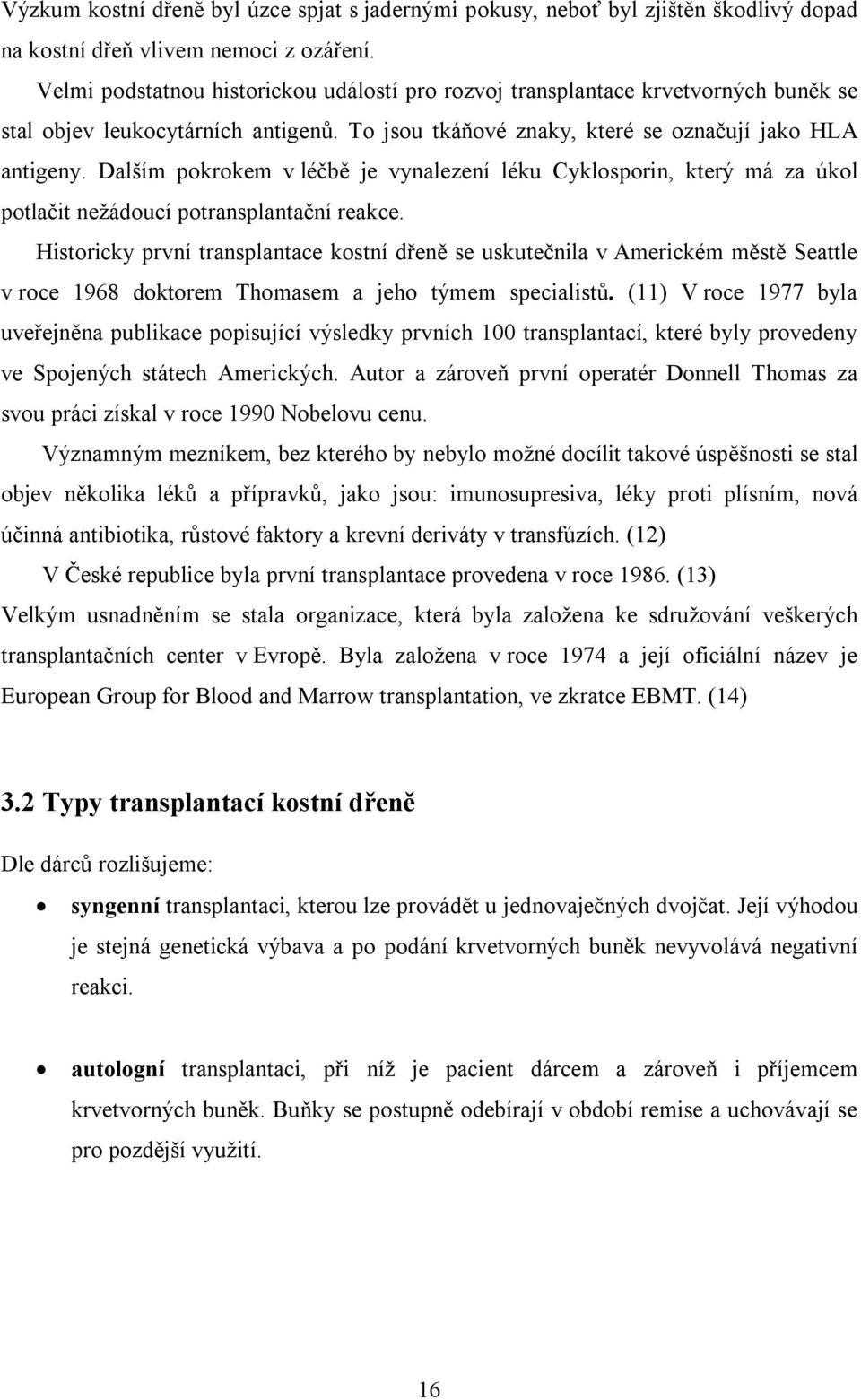 Dalším pokrokem v léčbě je vynalezení léku Cyklosporin, který má za úkol potlačit nežádoucí potransplantační reakce.