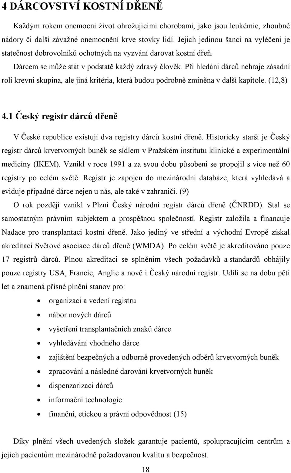 Při hledání dárců nehraje zásadní roli krevní skupina, ale jiná kritéria, která budou podrobně zmíněna v další kapitole. (12,8) 4.