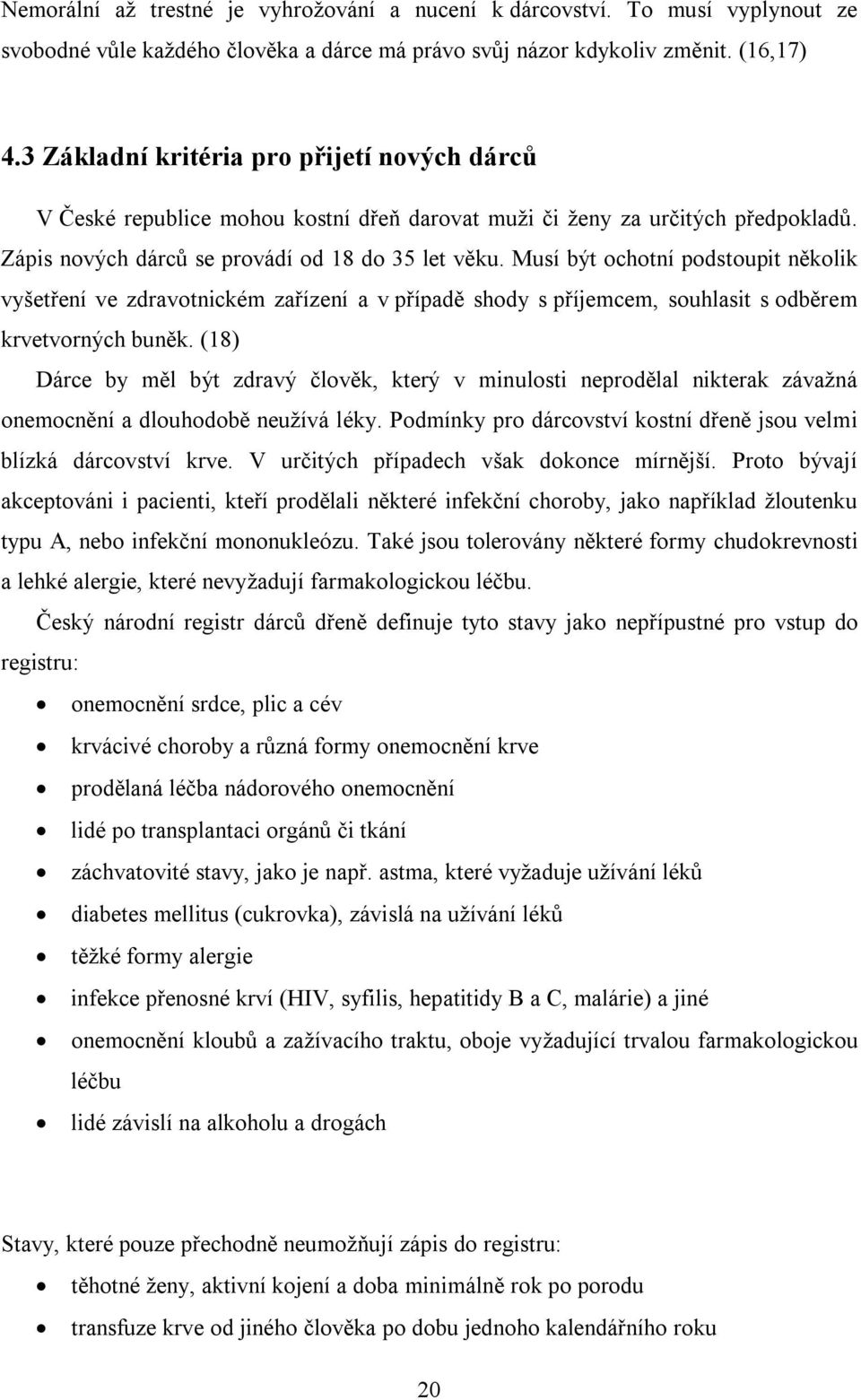 Musí být ochotní podstoupit několik vyšetření ve zdravotnickém zařízení a v případě shody s příjemcem, souhlasit s odběrem krvetvorných buněk.