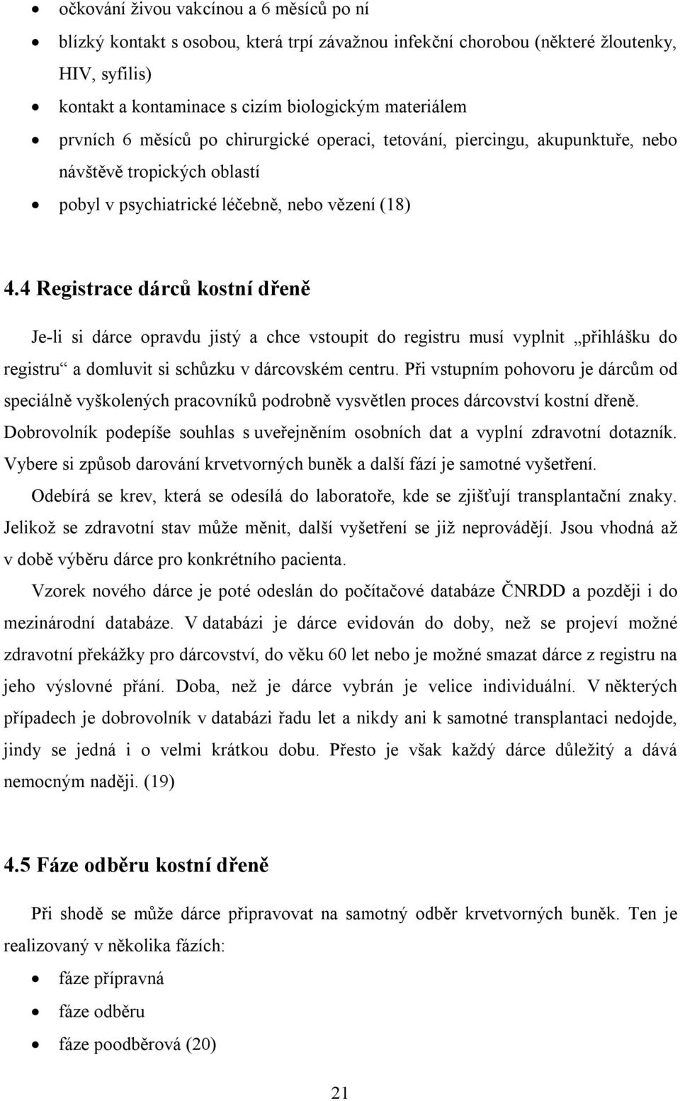 4 Registrace dárců kostní dřeně Je-li si dárce opravdu jistý a chce vstoupit do registru musí vyplnit přihlášku do registru a domluvit si schůzku v dárcovském centru.