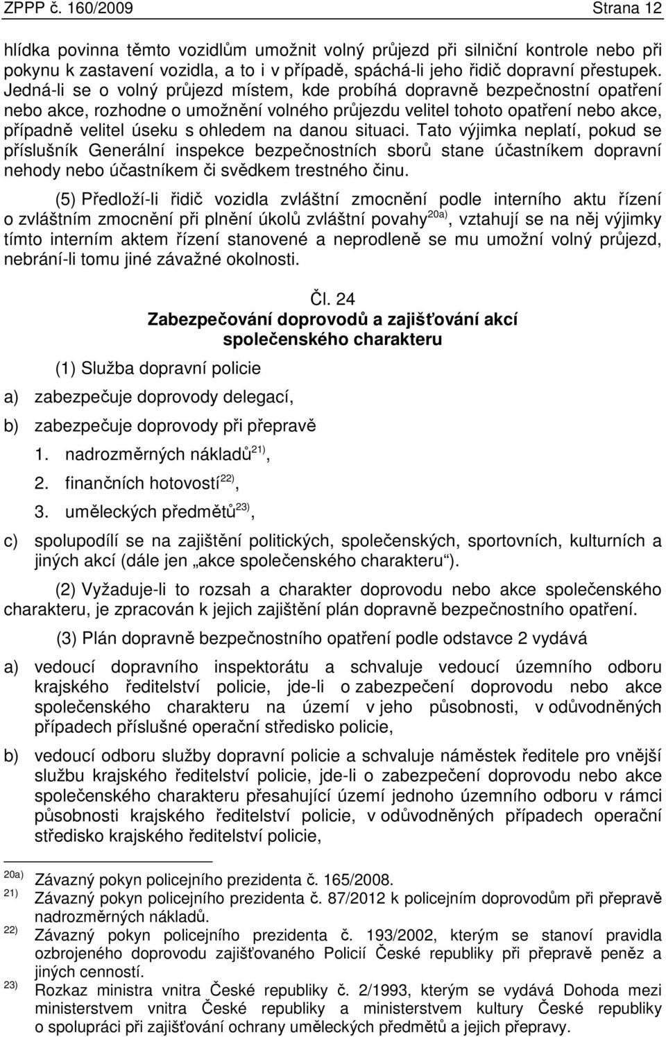 danou situaci. Tato výjimka neplatí, pokud se příslušník Generální inspekce bezpečnostních sborů stane účastníkem dopravní nehody nebo účastníkem či svědkem trestného činu.