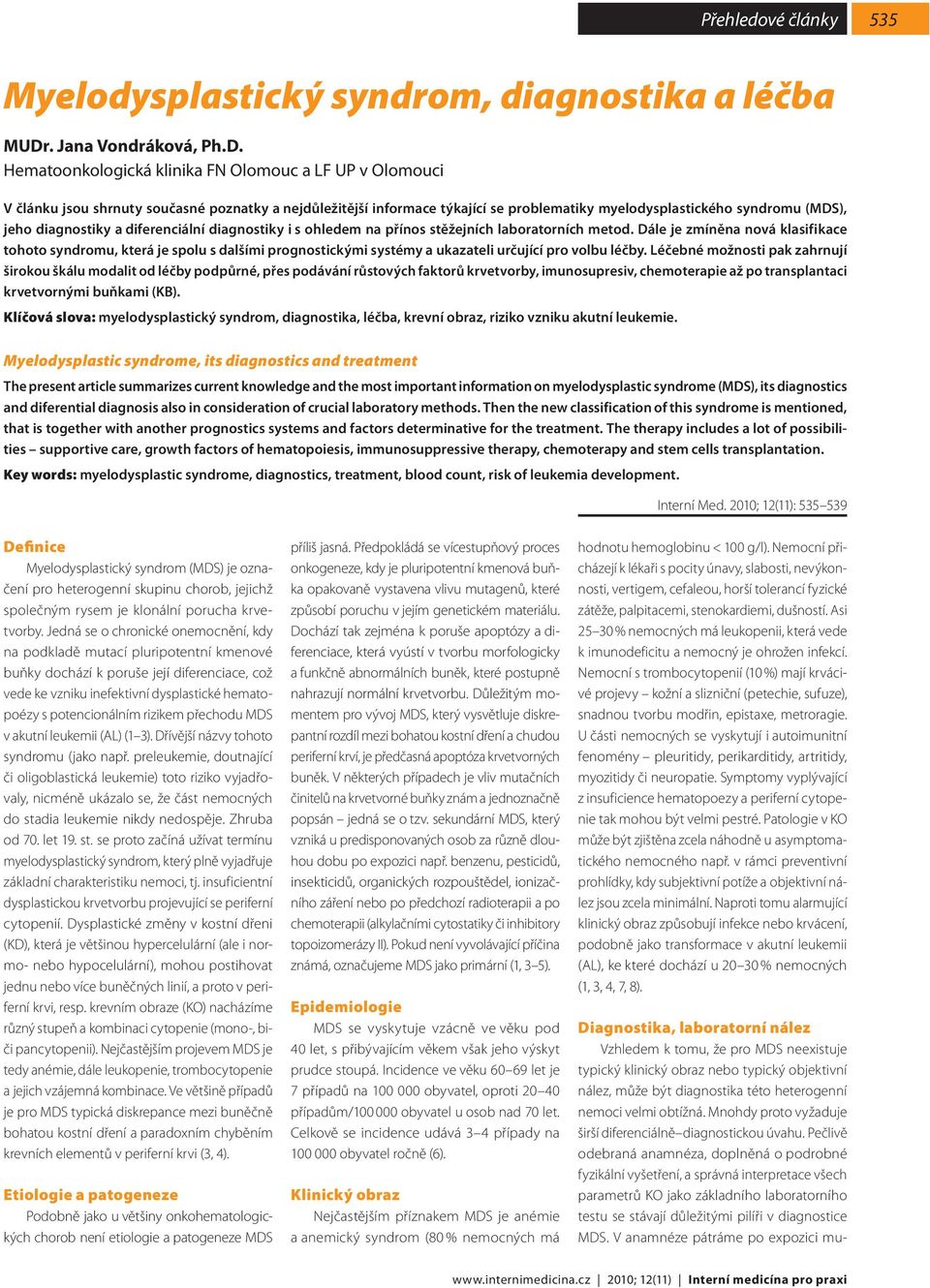 Hematoonkologická klinika FN Olomouc a LF UP v Olomouci V článku jsou shrnuty současné poznatky a nejdůležitější informace týkající se problematiky myelodysplastického syndromu (MDS), jeho