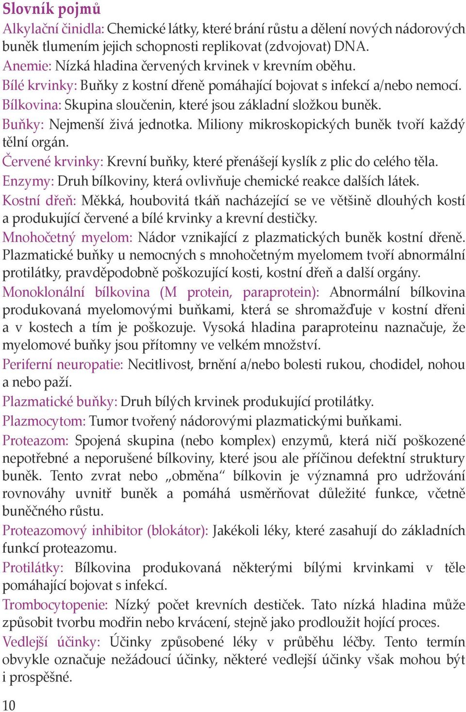 Buňky: Nejmenší živá jednotka. Miliony mikroskopických buněk tvoří každý tělní orgán. Červené krvinky: Krevní buňky, které přenášejí kyslík z plic do celého těla.