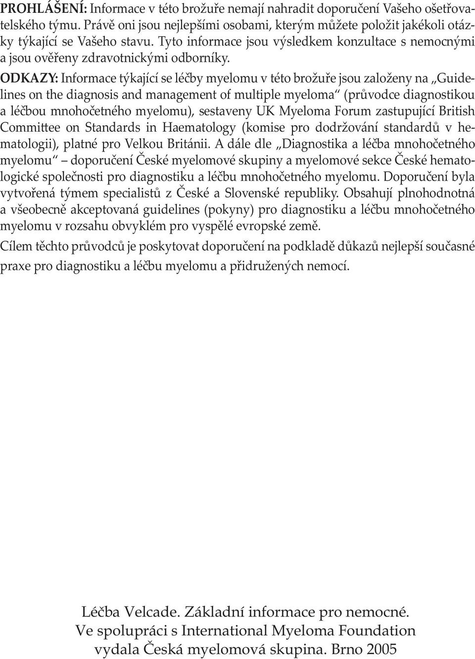 ODKAZY: Informace týkající se léčby myelomu v této brožuře jsou založeny na Guidelines on the diagnosis and management of multiple myeloma (průvodce diagnostikou a léčbou mnohočetného myelomu),