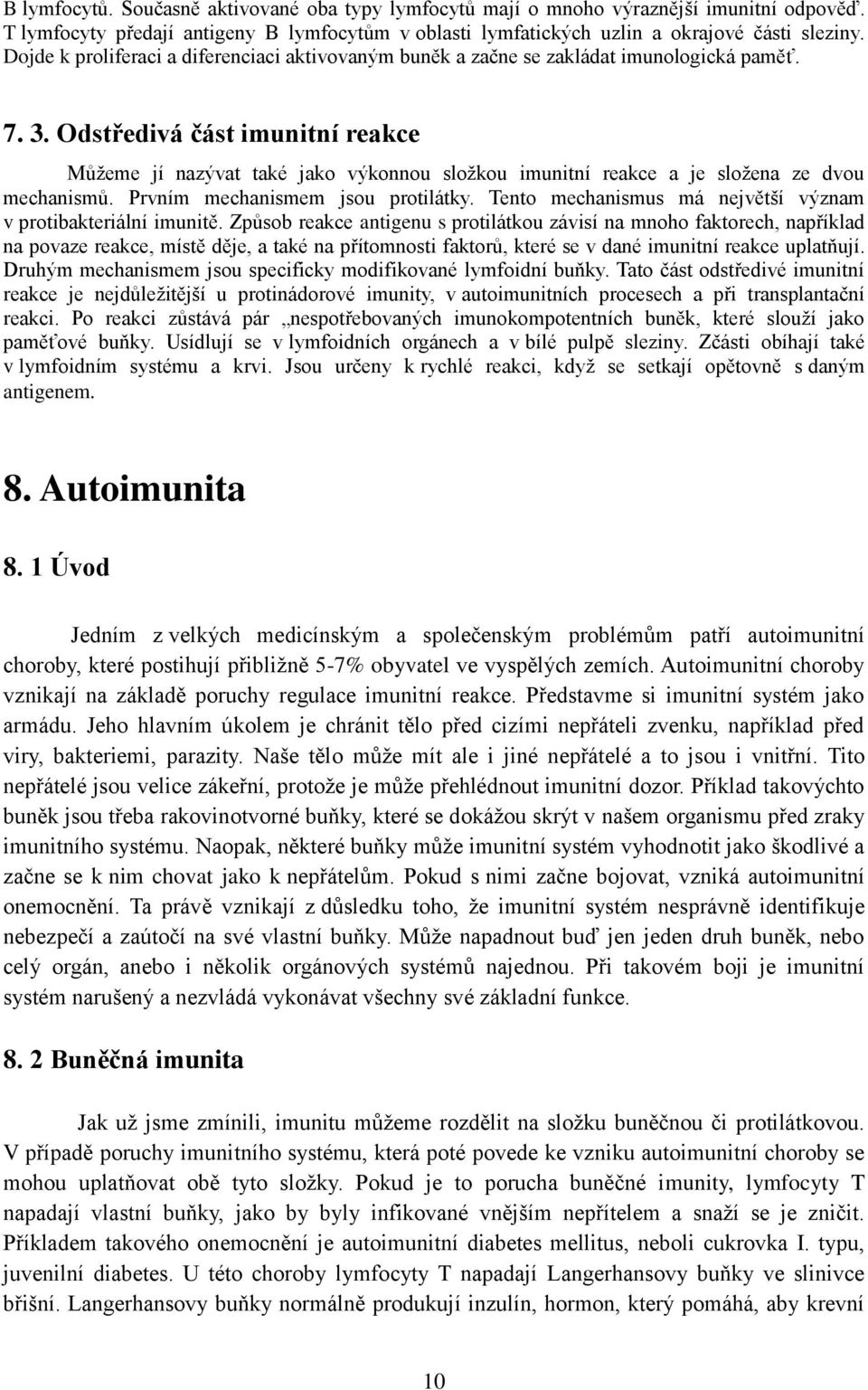 Odstředivá část imunitní reakce Můţeme jí nazývat také jako výkonnou sloţkou imunitní reakce a je sloţena ze dvou mechanismů. Prvním mechanismem jsou protilátky.