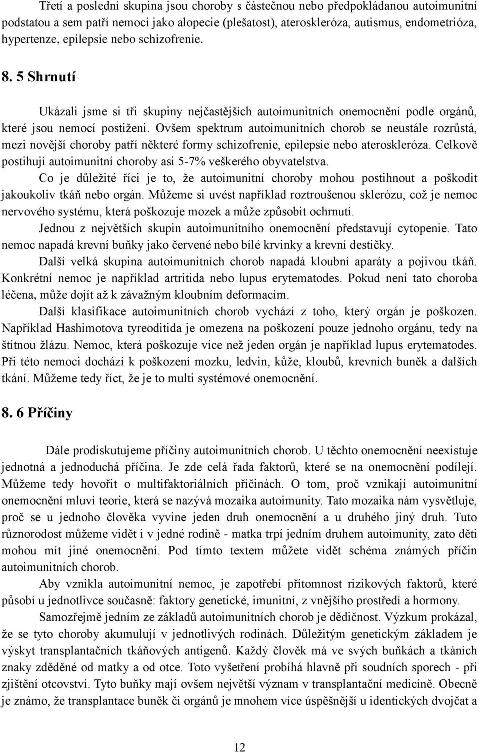 Ovšem spektrum autoimunitních chorob se neustále rozrůstá, mezi novější choroby patří některé formy schizofrenie, epilepsie nebo ateroskleróza.