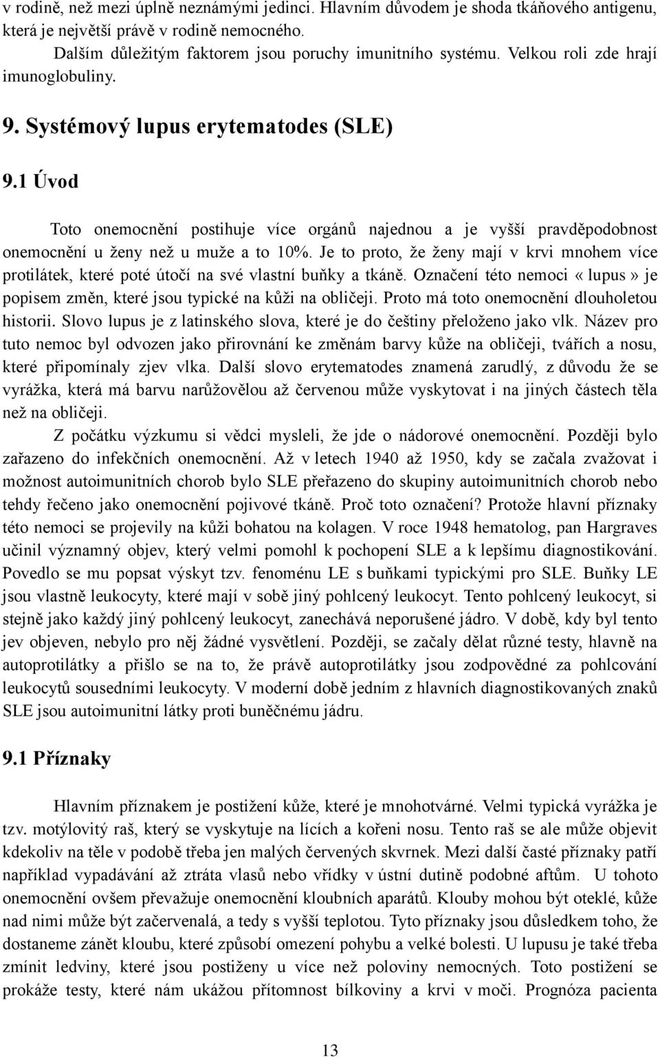 Je to proto, ţe ţeny mají v krvi mnohem více protilátek, které poté útočí na své vlastní buňky a tkáně. Označení této nemoci «lupus» je popisem změn, které jsou typické na kůţi na obličeji.