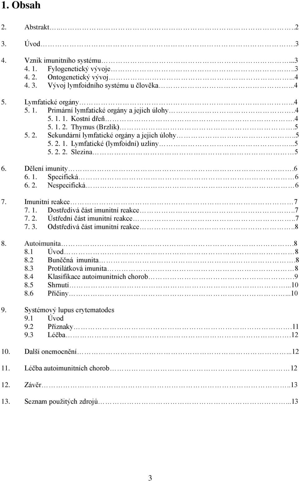 2. Nespecifická 6 7. Imunitní reakce 7 7. 1. Dostředivá část imunitní reakce..7 7. 2. Ústřední část imunitní reakce..7 7. 3. Odstředivá část imunitní reakce..8 8. Autoimunita.8 8.1 Úvod 8 8.