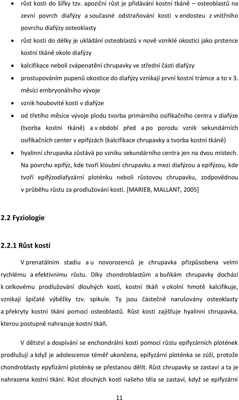 osteoblastů v nově vzniklé okostici jako prstence kostní tkáně okolo diafýzy kalcifikace neboli zvápenatění chrupavky ve střední části diafýzy prostupováním pupenů okostice do diafýzy vznikají první