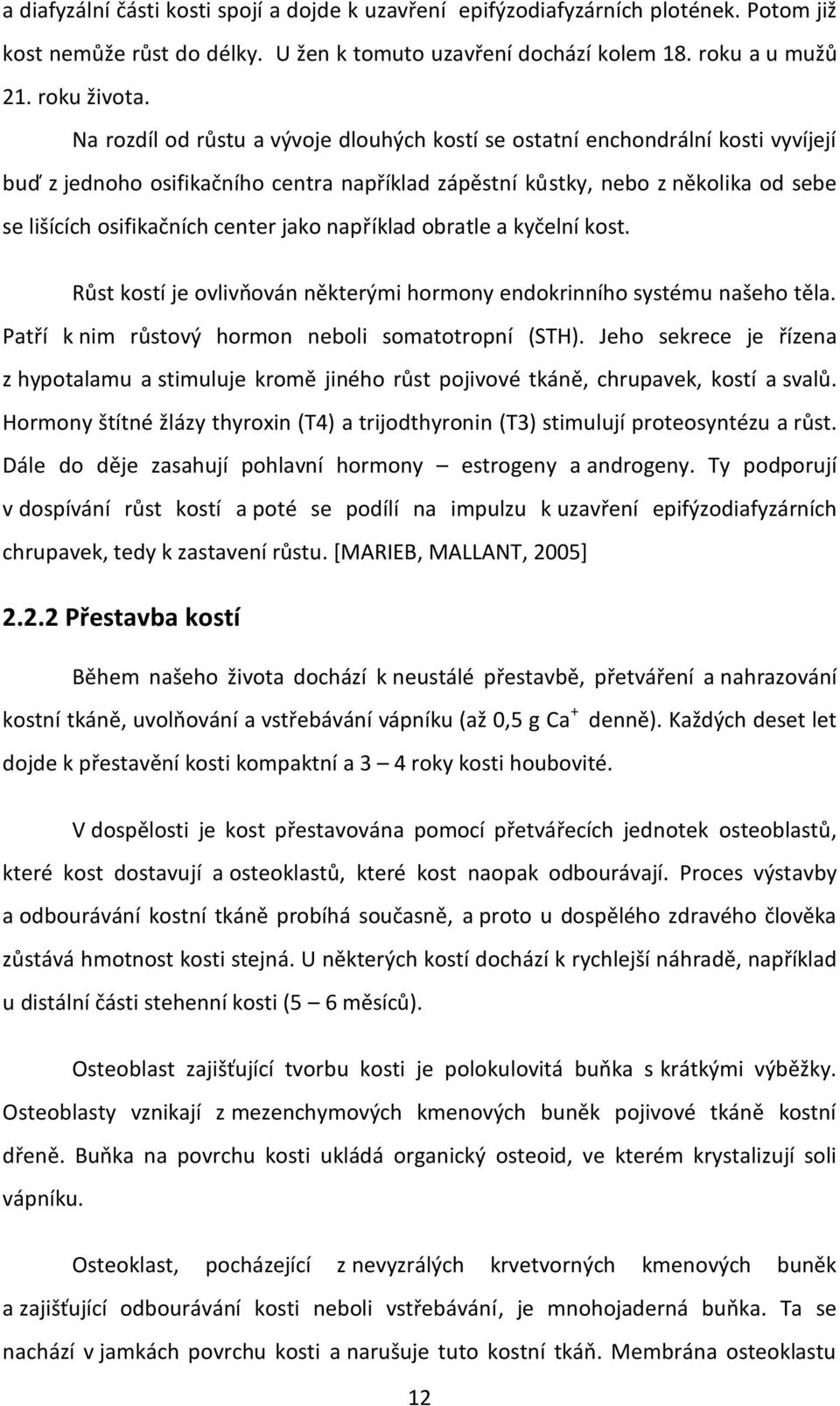 jako například obratle a kyčelní kost. Růst kostí je ovlivňován některými hormony endokrinního systému našeho těla. Patří k nim růstový hormon neboli somatotropní (STH).