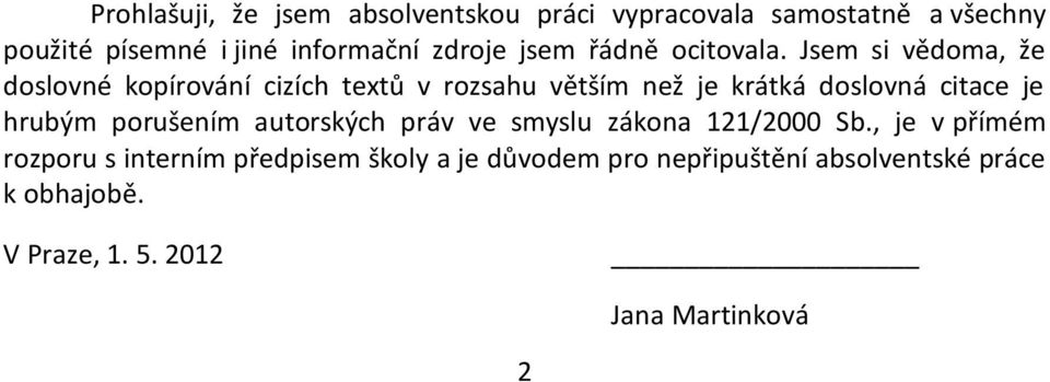 Jsem si vědoma, že doslovné kopírování cizích textů v rozsahu větším než je krátká doslovná citace je hrubým