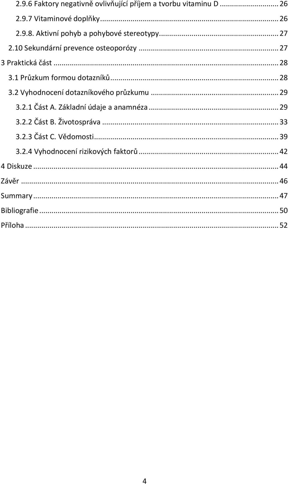 1 Průzkum formou dotazníků... 28 3.2 Vyhodnocení dotazníkového průzkumu... 29 3.2.1 Část A. Základní údaje a anamnéza... 29 3.2.2 Část B.