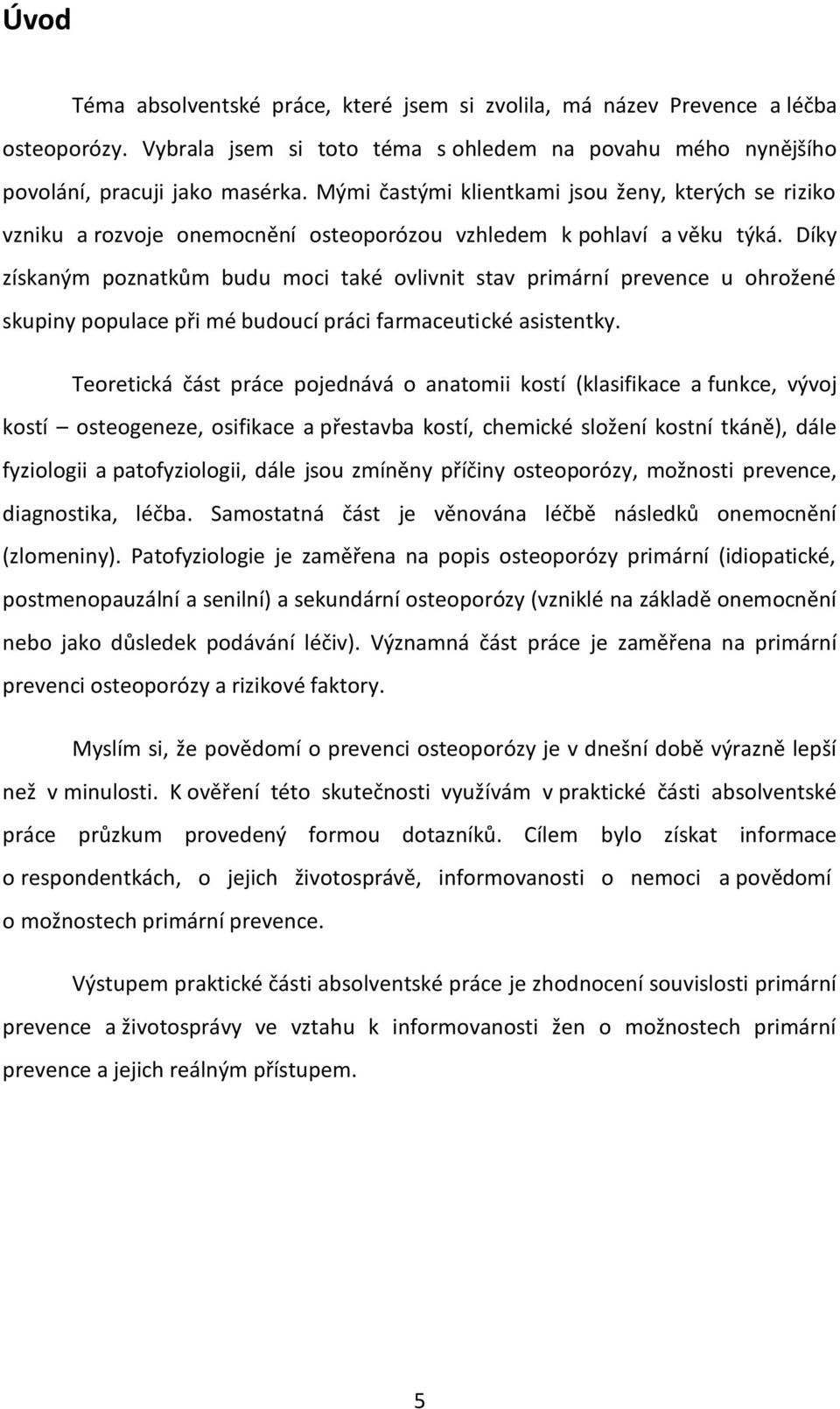 Díky získaným poznatkům budu moci také ovlivnit stav primární prevence u ohrožené skupiny populace při mé budoucí práci farmaceutické asistentky.