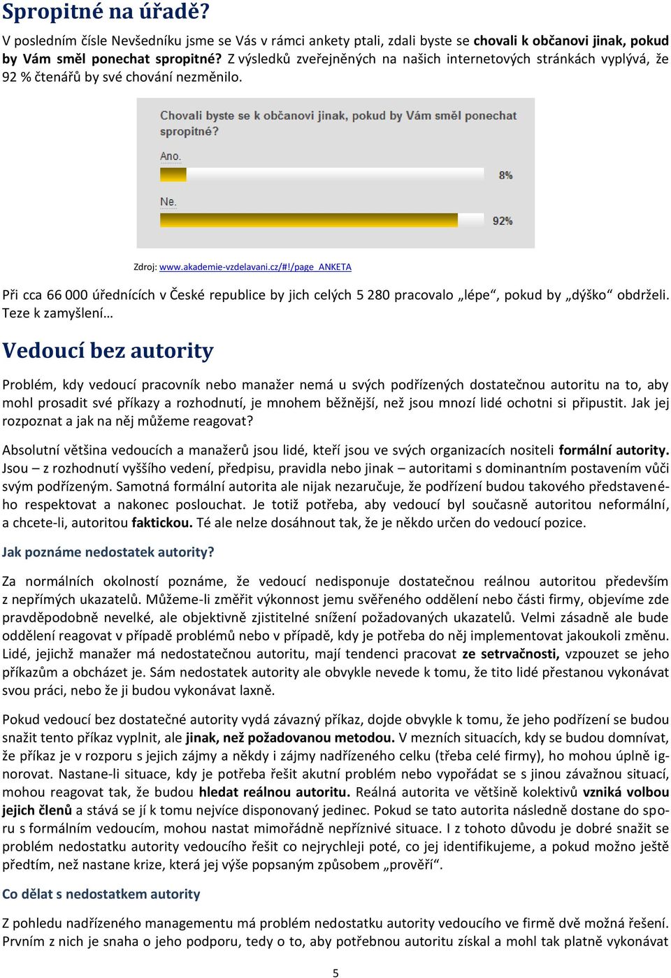 /page_anketa Při cca 66 000 úřednících v České republice by jich celých 5 280 pracovalo lépe, pokud by dýško obdrželi.