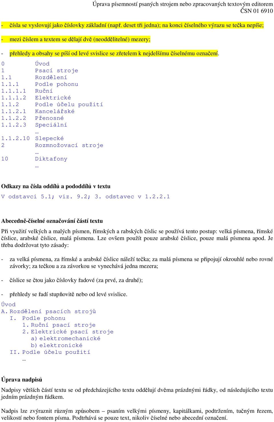 číselnému označení. 0 Úvod 1 Psací stroje 1.1 Rozdělení 1.1.1 Podle pohonu 1.1.1.1 Ruční 1.1.1.2 Elektrické 1.1.2 Podle účelu použití 1.1.2.1 Kancelářské 1.1.2.2 Přenosné 1.1.2.3 Speciální 1.1.2.10 Slepecké 2 Rozmnožovací stroje 10 Diktafony Odkazy na čísla oddílů a pododdílů v textu V odstavci 5.