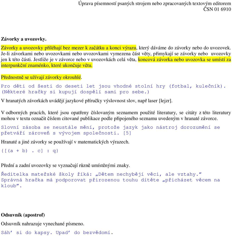 Jestliže je v závorce nebo v uvozovkách celá věta, koncová závorka nebo uvozovka se umístí za interpunkční znaménko, které ukončuje větu. Přednostně se užívají závorky okrouhlé.