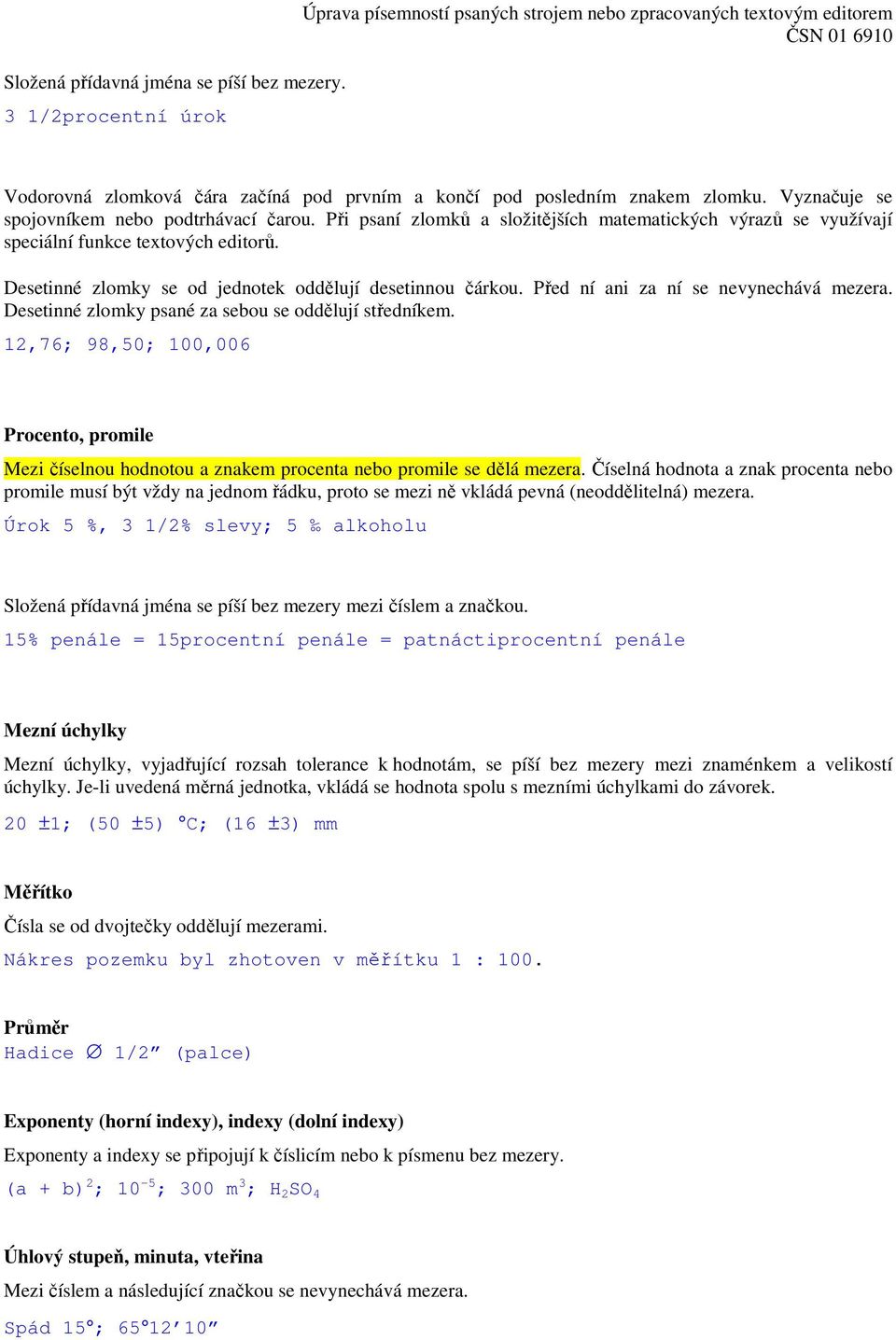 Vyznačuje se spojovníkem nebo podtrhávací čarou. Při psaní zlomků a složitějších matematických výrazů se využívají speciální funkce textových editorů.