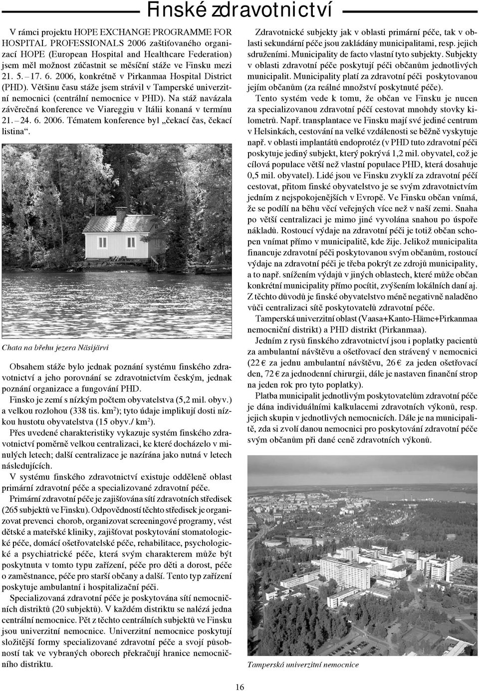 Na stáž navázala závěrečná konference ve Viareggiu v Itálii konaná v termínu 21. 24. 6. 2006. Tématem konference byl čekací čas, čekací listina.