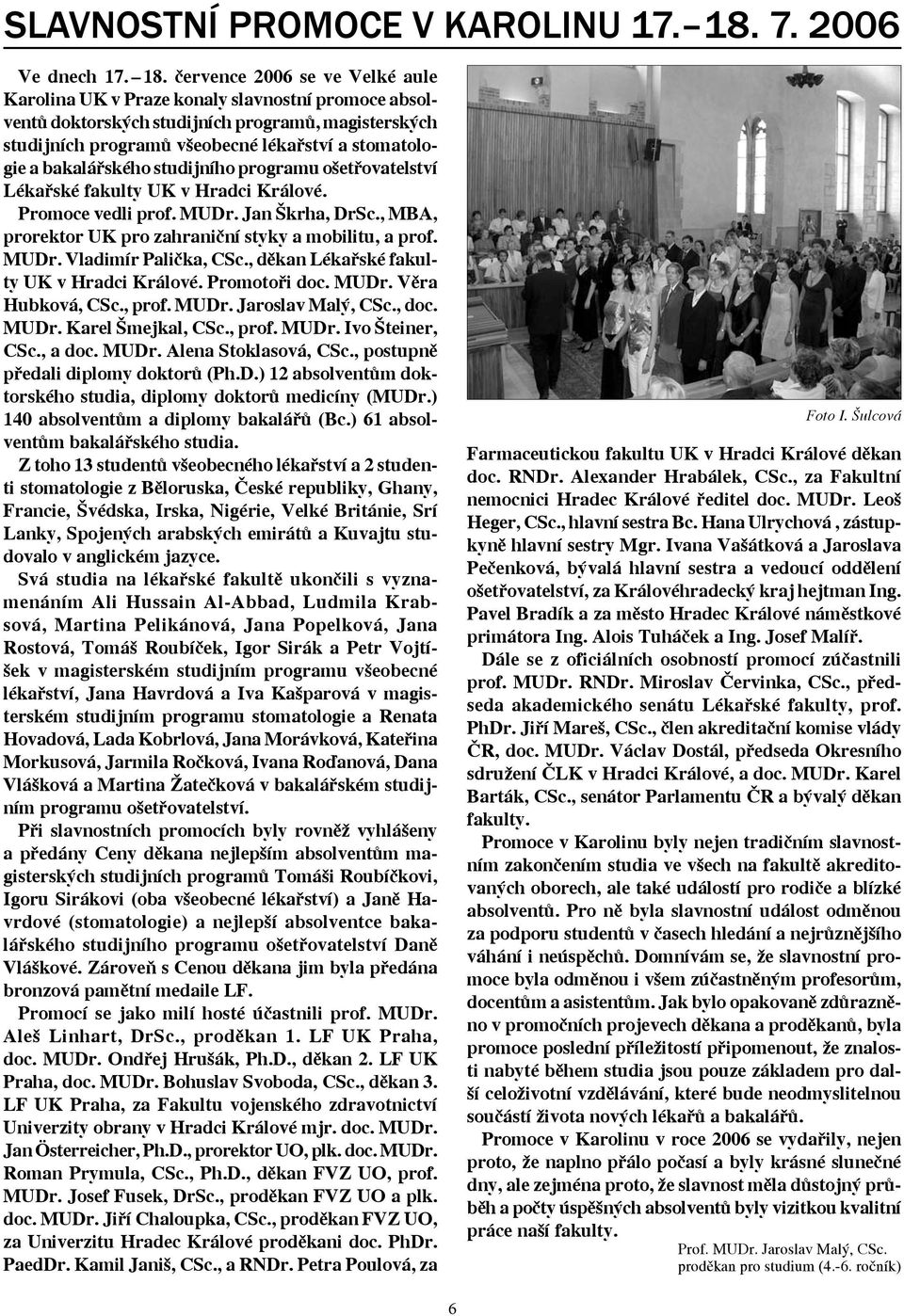 července 2006 se ve Velké aule Karolina UK v Praze konaly slavnostní promoce absolventů doktorských studijních programů, magisterských studijních programů všeobecné lékařství a stomatologie a