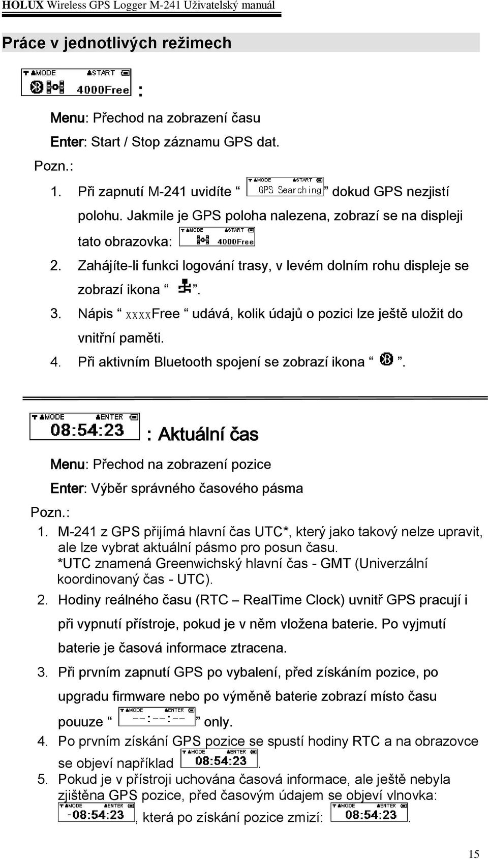 Nápis xxxxfree udává, kolik údajů o pozici lze ještě uložit do vnitřní paměti. 4. Při aktivním Bluetooth spojení se zobrazí ikona.