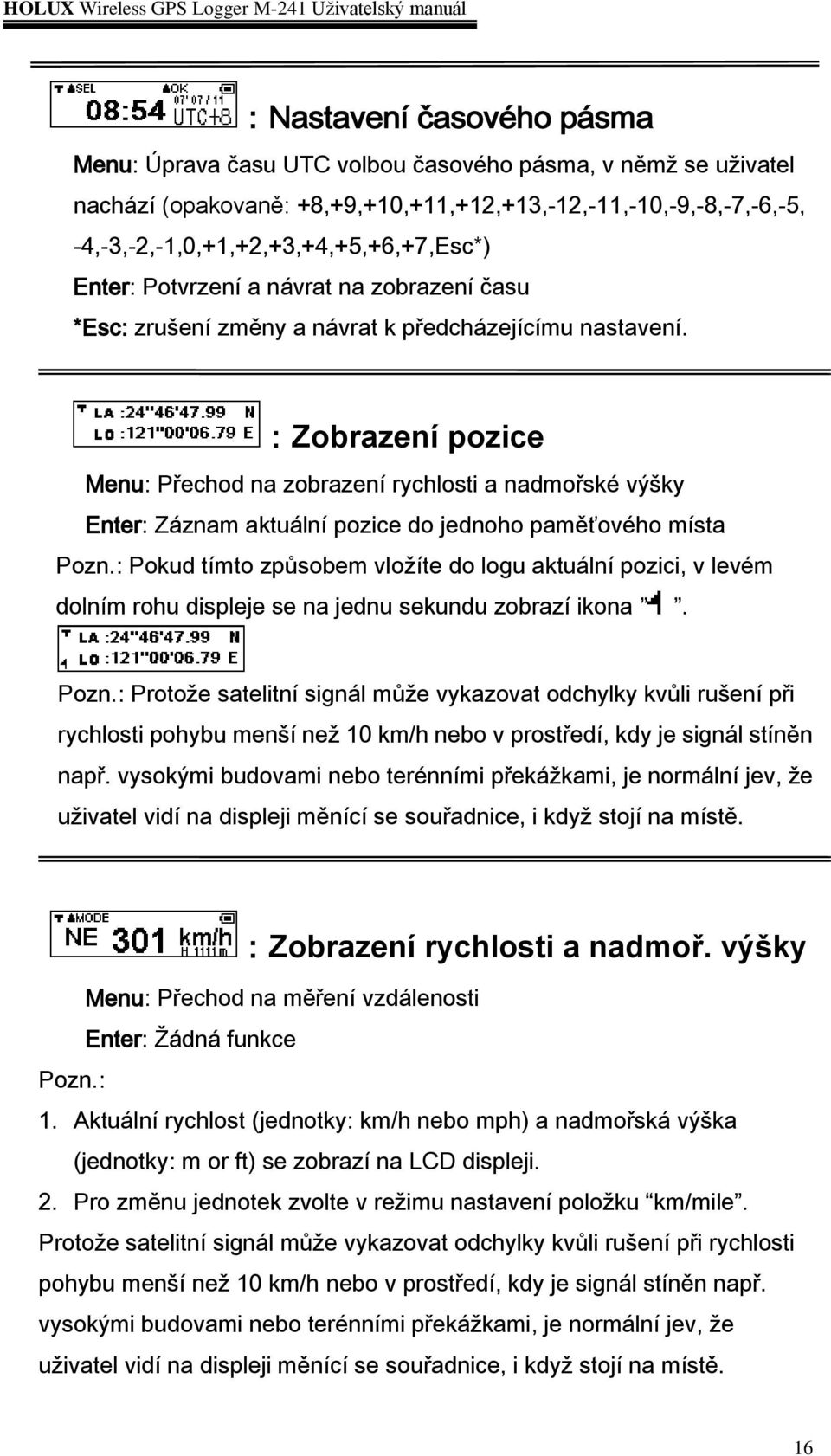 :Zobrazení pozice Menu: Přechod na zobrazení rychlosti a nadmořské výšky Enter: Záznam aktuální pozice do jednoho paměťového místa Pozn.