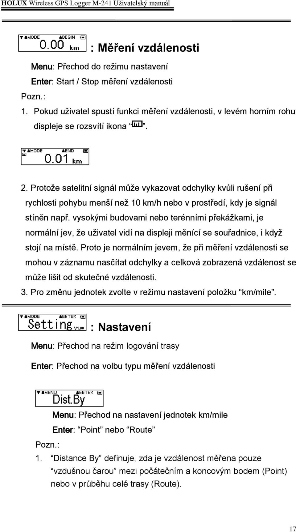 vysokými budovami nebo terénními překážkami, je normální jev, že uživatel vidí na displeji měnící se souřadnice, i když stojí na místě.