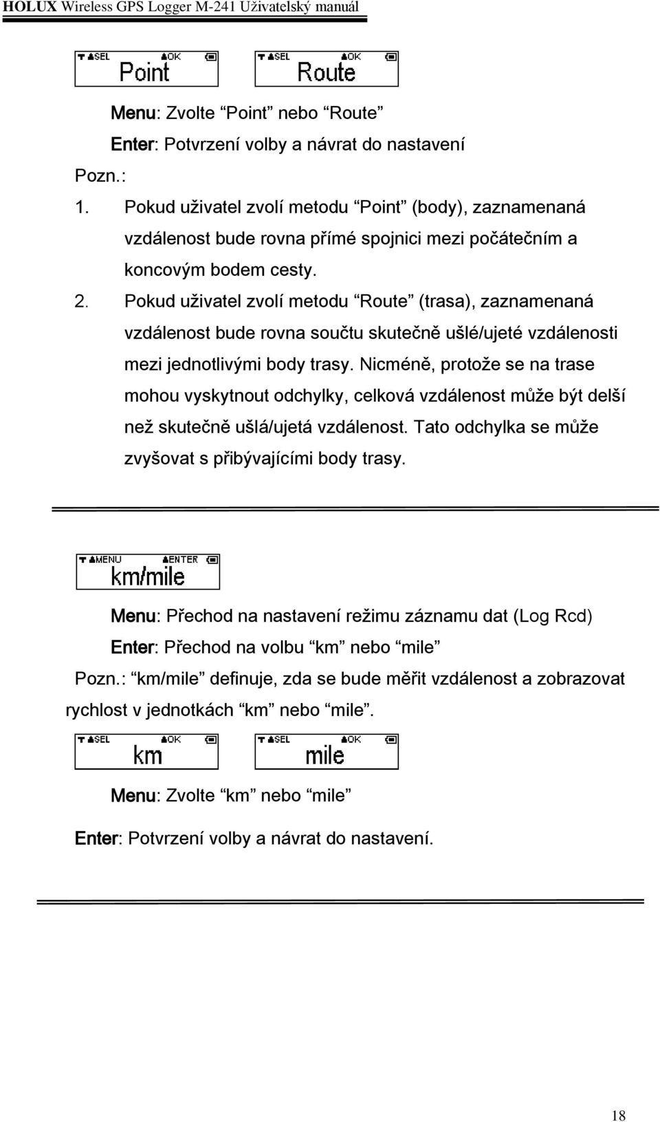 Pokud uživatel zvolí metodu Route (trasa), zaznamenaná vzdálenost bude rovna součtu skutečně ušlé/ujeté vzdálenosti mezi jednotlivými body trasy.