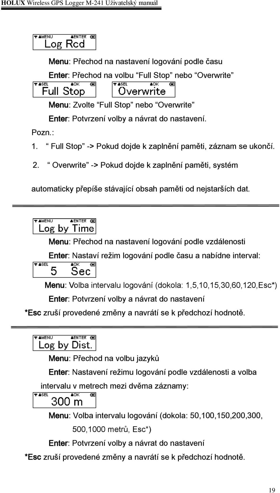 Menu: Přechod na nastavení logování podle vzdálenosti Enter: Nastaví režim logování podle času a nabídne interval: Menu: Volba intervalu logování (dokola: 1,5,10,15,30,60,120,Esc*) Enter: Potvrzení